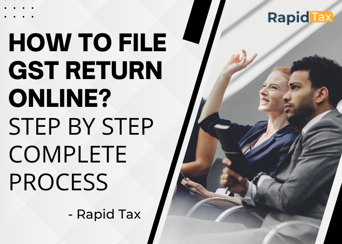 How to File GST Return Online?
Step by Step Complete Process- Rapid Tax